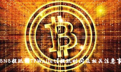 如何将BNB提现到TPWallet？提现时间及相关注意事项详解