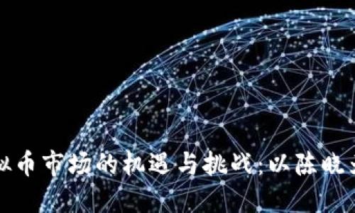 虚拟币市场的机遇与挑战：以陈晓为例
