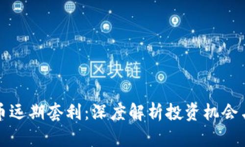虚拟币远期套利：深度解析投资机会与风险