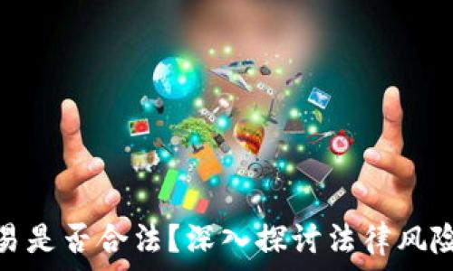   
虚拟币交易是否合法？深入探讨法律风险和合规性