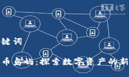 和关键词

虚拟币岛屿：探索数字资产的新世界