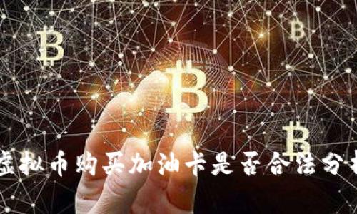 虚拟币购买加油卡是否合法分析