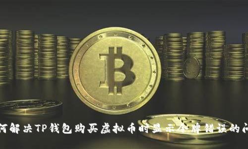 如何解决TP钱包购买虚拟币时显示令牌错误的问题