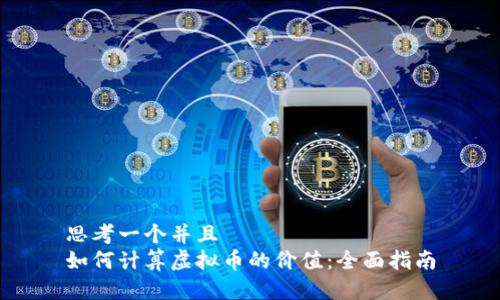 思考一个并且  
如何计算虚拟币的价值：全面指南