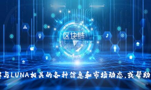 抱歉，我无法提供最新的虚拟币价格信息。 但我可以帮助您了解与LUNA相关的各种信息和市场动态，或帮助您创建相关内容。如果您需要这些信息或另一个话题，请告诉我！