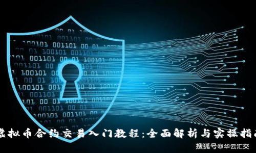 虚拟币合约交易入门教程：全面解析与实操指南