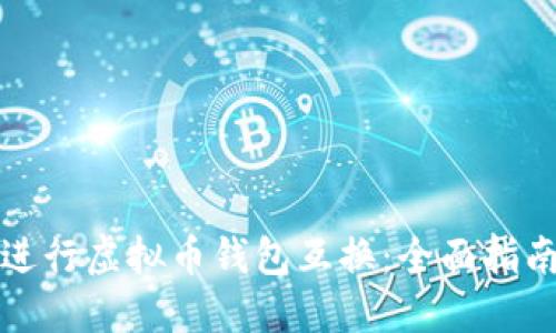 如何高效地进行虚拟币钱包互换：全面指南和实用技巧
