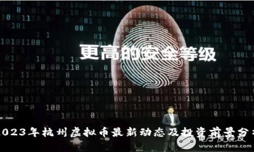 2023年杭州虚拟币最新动态及投资前景分析