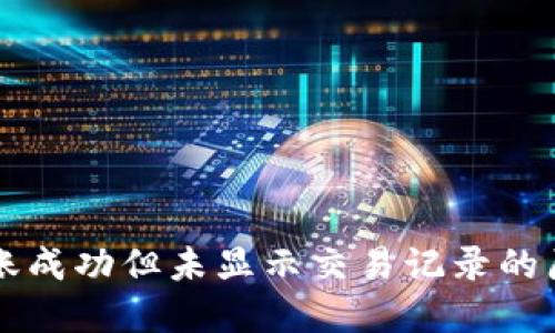 : TPWallet转账成功但未显示交易记录的原因与解决方案