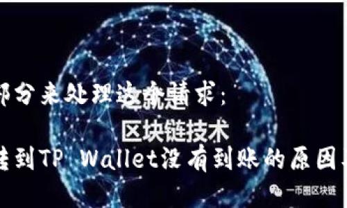 分为多个部分来处理这个请求：

火币钱包转到TP Wallet没有到账的原因及解决方法