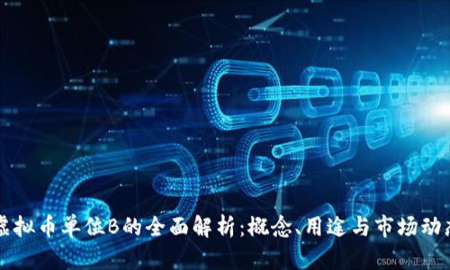 虚拟币单位B的全面解析：概念、用途与市场动态