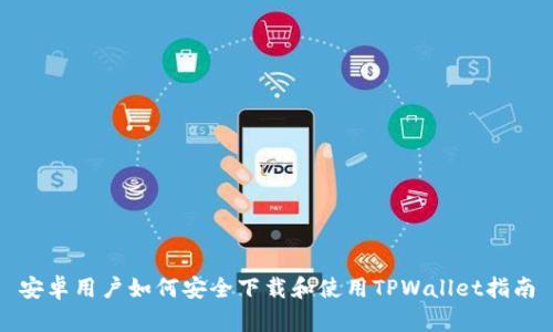 安卓用户如何安全下载和使用TPWallet指南