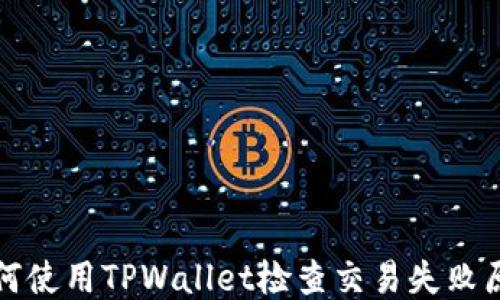 
如何使用TPWallet检查交易失败原因