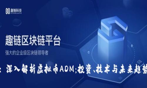 : 深入解析虚拟币ADM：投资、技术与未来趋势