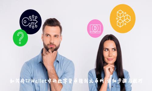 如何将TPWallet中的数字货币转到火币网：详细步骤与技巧