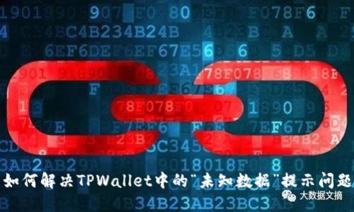 如何解决TPWallet中的“未知数据”提示问题