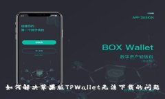 如何解决苹果版TPWallet无法下载的问题