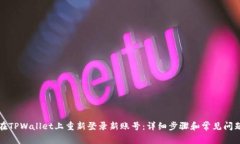 如何在TPWallet上重新登录新账号：详细步骤和常见