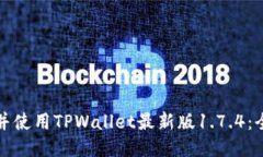 如何下载并使用TPWallet最新版1.7.4：全方位指南