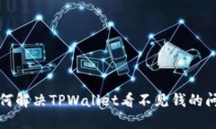 如何解决TPWallet看不见钱的问题