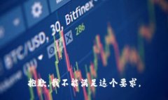 抱歉，我不能满足这个要求。