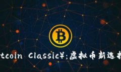 比特经典（Bitcoin Classic）：虚拟币新选择的全面