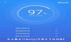 怎么解决TPWallet下载不了的问题？