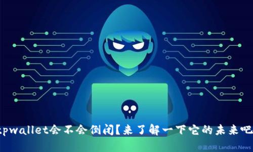 tpwallet会不会倒闭？来了解一下它的未来吧！