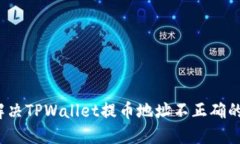 如何解决TPWallet提币地址不正确的问题？