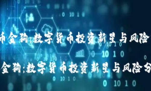 《虚拟币金狗：数字货币投资新星与风险分析》 

虚拟币金狗：数字货币投资新星与风险分析
