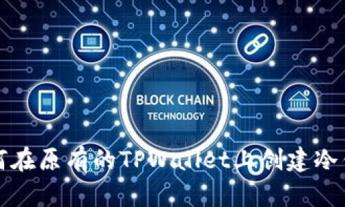 如何在原有的TPWallet上创建冷钱包