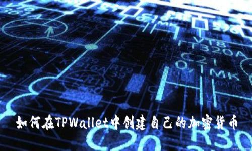 如何在TPWallet中创建自己的加密货币