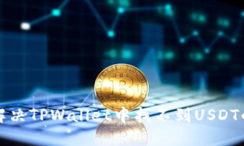 如何解决TPWallet中找不到USDT的问题