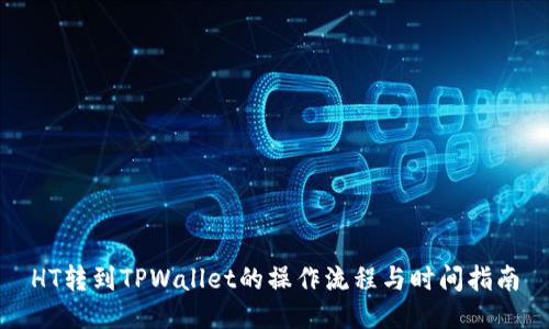 HT转到TPWallet的操作流程与时间指南