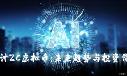 深入探讨ZC虚拟币：未来趋势与投资价值分析