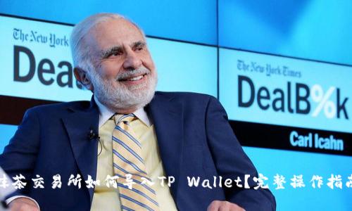 抹茶交易所如何导入TP Wallet？完整操作指南