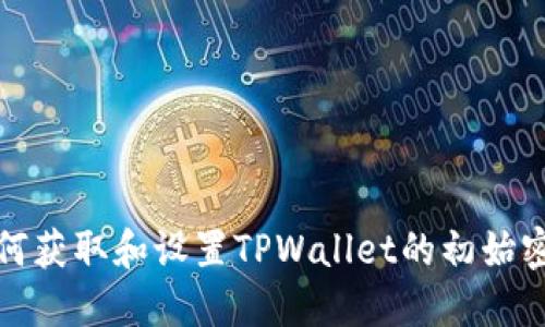 如何获取和设置TPWallet的初始密码